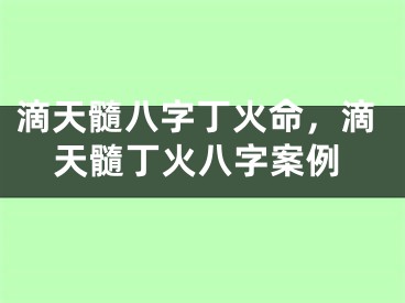 滴天髓八字丁火命,滴天髓丁火八字案例
