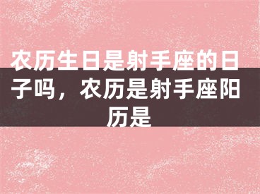农历生日是射手座的日子吗,农历是射手座阳历是