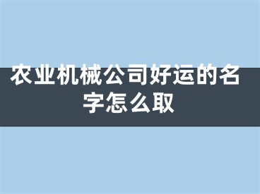 农业机械公司好运的名字怎么取