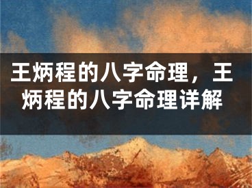 王炳程的八字命理,王炳程的八字命理详解