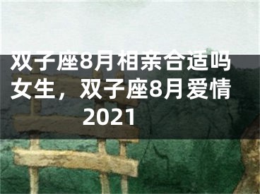 双子座8月相亲合适吗女生，双子座8月爱情2021