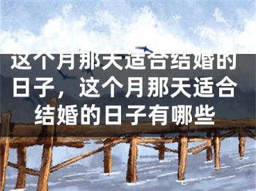 这个月那天适合结婚的日子，这个月那天适合结婚的日子有哪些