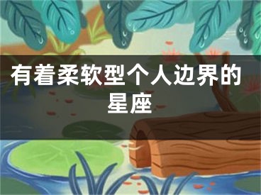 有着柔软型个人边界的星座