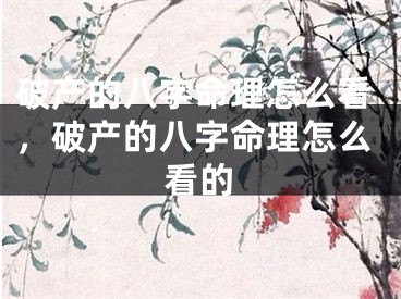 破产的八字命理怎么看，破产的八字命理怎么看的