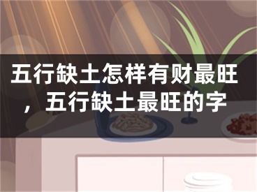五行缺土怎样有财最旺，五行缺土最旺的字