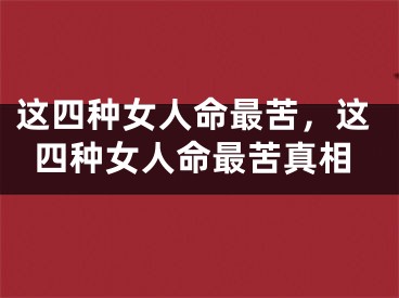 这四种女人命最苦,这四种女人命最苦真相