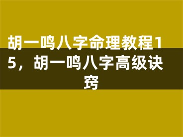 胡一鸣八字命理教程15,胡一鸣八字高级诀窍