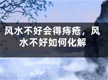 风水不好会得痔疮，风水不好如何化解