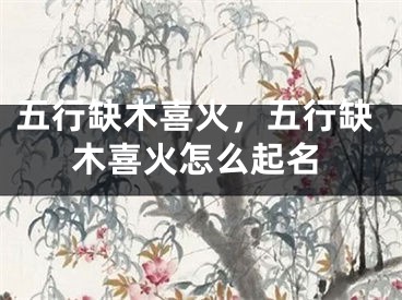 五行缺木喜火，五行缺木喜火怎么起名