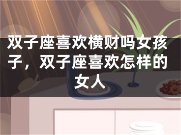 双子座喜欢横财吗女孩子，双子座喜欢怎样的女人