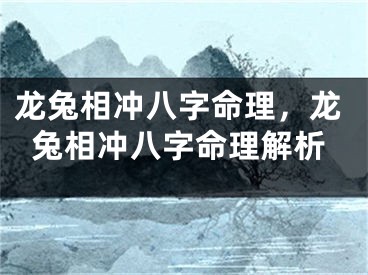 龙兔相冲八字命理,龙兔相冲八字命理解析