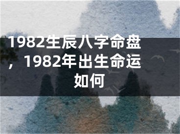 1982生辰八字命盘,1982年出生命运如何