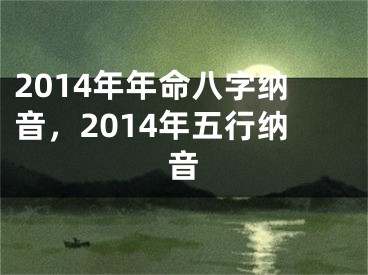 2014年年命八字纳音，2014年五行纳音