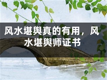 风水堪舆真的有用，风水堪舆师证书