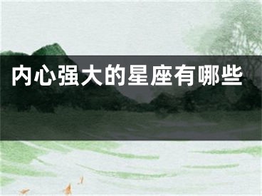 内心强大的星座有哪些 