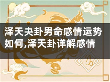 泽天夬卦男命感情运势如何,泽天卦详解感情