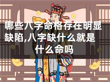 哪些八字命格存在明显缺陷,八字缺什么就是什么命吗