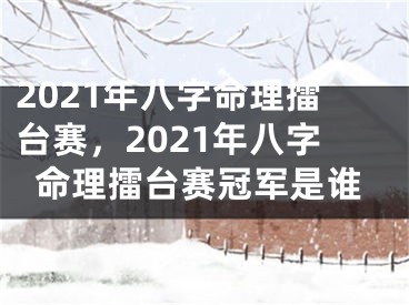2021年八字命理擂台赛,2021年八字命理擂台赛冠军是谁
