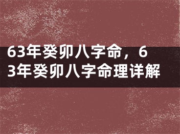 63年癸卯八字命，63年癸卯八字命理详解