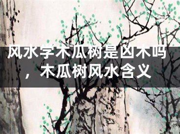 风水学木瓜树是凶木吗,木瓜树风水含义