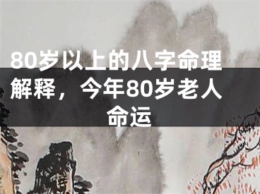 80岁以上的八字命理解释,今年80岁老人命运