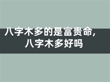 八字木多的是富贵命,八字木多好吗