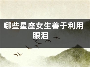 哪些星座女生善于利用眼泪