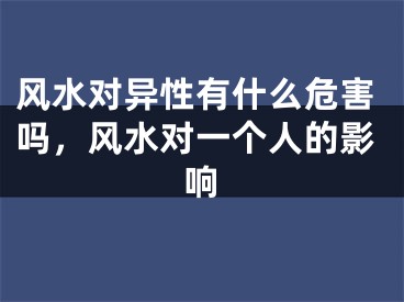 风水对异性有什么危害吗，风水对一个人的影响