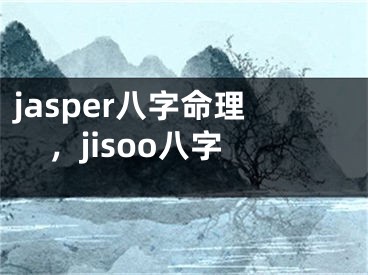 jasper八字命理，jisoo八字