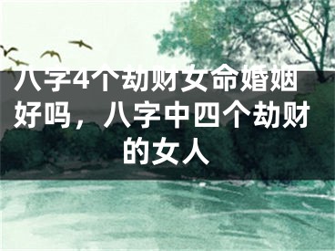 八字4个劫财女命婚姻好吗，八字中四个劫财的女人
