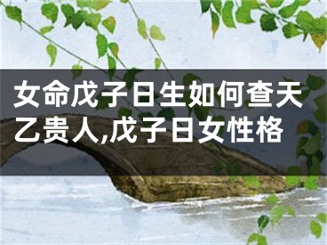 女命戊子日生如何查天乙贵人,戊子日女性格