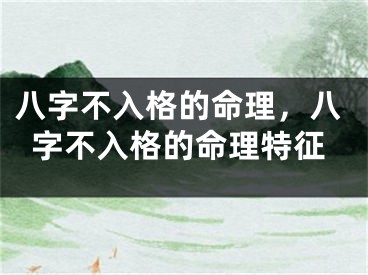 八字不入格的命理，八字不入格的命理特征