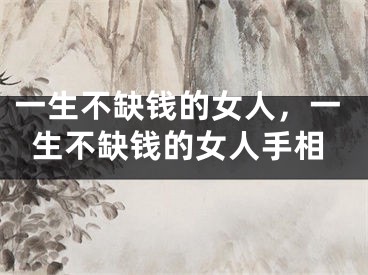 一生不缺钱的女人,一生不缺钱的女人手相