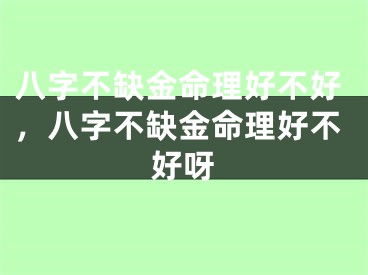 八字不缺金命理好不好，八字不缺金命理好不好呀