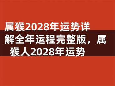 属猴2028年运势详解全年运程完整版，属猴人2028年运势