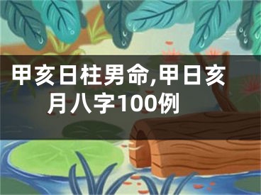 甲亥日柱男命,甲日亥月八字100例