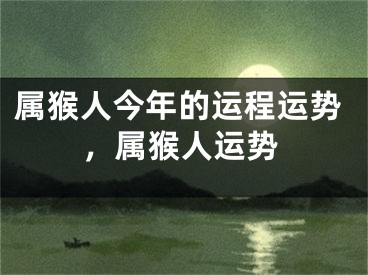 属猴人今年的运程运势，属猴人运势