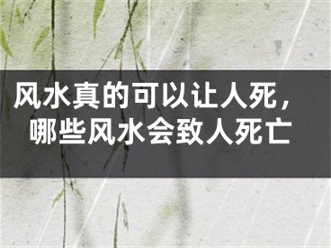 风水真的可以让人死，哪些风水会致人死亡