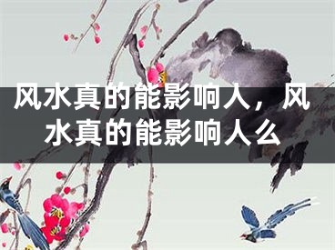 风水真的能影响人,风水真的能影响人么