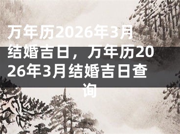 万年历2026年3月结婚吉日,万年历2026年3月结婚吉日查询