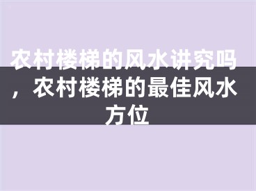 农村楼梯的风水讲究吗，农村楼梯的最佳风水方位