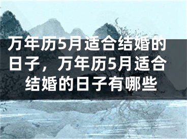万年历5月适合结婚的日子,万年历5月适合结婚的日子有哪些