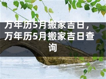 万年历5月搬家吉日,万年历5月搬家吉日查询