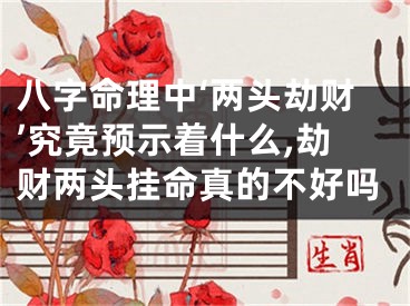 八字命理中‘两头劫财’究竟预示着什么,劫财两头挂命真的不好吗