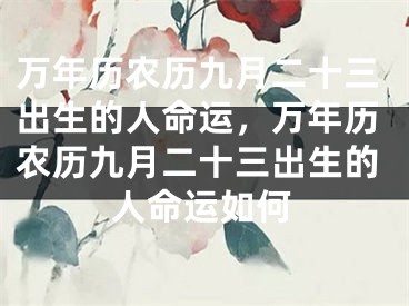 万年历农历九月二十三出生的人命运，万年历农历九月二十三出生的人命运如何