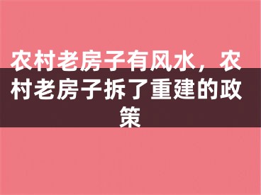 农村老房子有风水，农村老房子拆了重建的政策