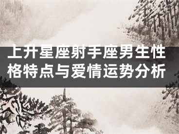上升星座射手座男生性格特点与爱情运势分析