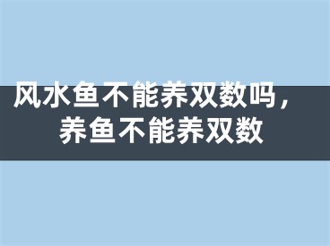 风水鱼不能养双数吗,养鱼不能养双数