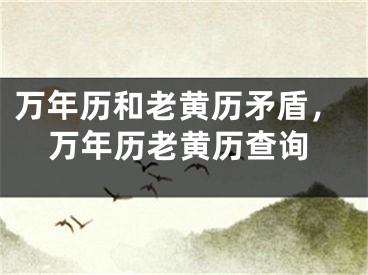 万年历和老黄历矛盾,万年历老黄历查询