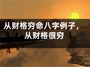 从财格穷命八字例子,从财格很穷